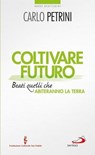 Coltivare futuro. Beati quelli che abiteranno la terra - Carlo Petrini - 9788821586101