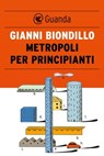 Metropoli per principianti - Gianni Biondillo - 9788823516328
