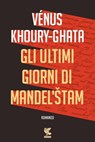 Gli ultimi giorni di Mandel'stam - Vénus Khoury-Ghata - 9788823519244