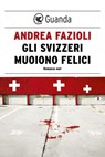 Gli svizzeri muoiono felici - Andrea Fazioli - 9788823523531