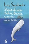 Storia di una balena bianca raccontata da lei stessa - Luis Sepúlveda - 9788823524088