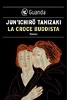 La croce buddista - Jun'ichiro Tanizaki - 9788823524545