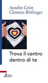 Trova il centro dentro te - Anselm Grün ; Clemens Bittlinger - 9788825037852