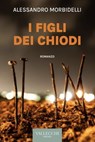 I figli dei chiodi - Alessandro Morbidelli - 9788825203875