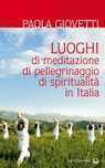 Luoghi di meditazione, di pellegrinaggio, di spiritualità in Italia - Paola Giovetti - 9788827224014