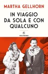 In viaggio da sola e con qualcuno - Martha Gellhorn - 9788828208525