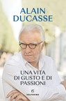 Una vita di gusto e di passioni - Alain Ducasse - 9788828212393