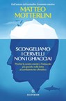 Scongeliamo i cervelli non i ghiacciai - Matteo Motterlini - 9788828218432
