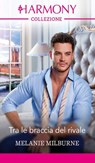 Tra le braccia del rivale - Melanie Milburne - 9788830554597