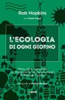 Ecologia di ogni giorno - Rob Hopkins ; Lionel Astruc ; Patrizio Roversi - 9788830723726