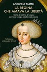 La regina che amava la libertà - Annarosa Mattei Strinati ; Claudio Strinati - 9788831019354