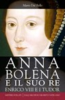 Anna Bolena e il suo re. Enrico VIII e i Tudor - Mario Dal Bello - 9788831120265