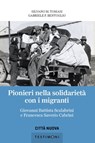 Pionieri nella solidarietà con i migranti - Silvano M. Tomasi ; Gabriele F. Bentivoglio - 9788831121279