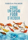 Come un sushi fuor d'acqua - Fabiola Palmeri - 9788831209229