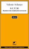 SCUM. Manifesto per l'eliminazione dei maschi - Valerie Solanas - 9788831384506