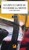 Lo Zen e l'arte di uccidere la mente - AA.VV. - 9788831384513