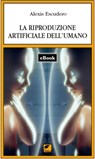 La riproduzione artificiale dell'umano - Alexis Escudero - 9788831384650