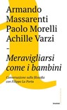 Meravigliarsi come i bambini - Armando Massarenti ; Paolo Morelli ; Achille Varzi ; Filippo La Porta - 9788832820560