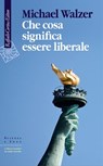 Che cosa significa essere liberale - Michael Walzer - 9788832855494