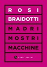 Madri mostri macchine - Rosi Braidotti - 9788832907766