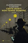 Certe morti non fanno rumore - Alessandro Curioni - 9788832966114