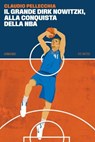 Il grande Dirk Nowitzki, alla conquista della Nba - Claudio Pellecchia - 9788832973983
