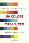 Un colore tira l'altro - Michel Pastoureau - 9788833313108