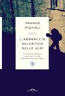 L'abbraccio selvatico delle Alpi - Franco Michieli - 9788833314648