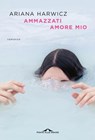 Ammazzati amore mio - Ariana Harwicz - 9788833317267