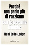 Perché non parlo più di razzismo con le persone bianche - Reni Eddo-Lodge - 9788833573540
