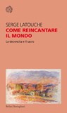 Come reincantare il mondo - Serge Latouche - 9788833935119