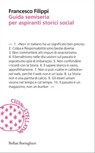 Guida semiseria per aspiranti storici social - Francesco Filippi - 9788833941219