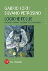 Logiche follie - Silvano Petrosino ; Gabrio Forti - 9788834352304