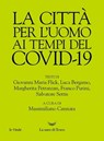La città per l’uomo ai tempi del Covid-19 - Massimiliano Cannata ; Giovanni Maria Flick ; Luca Bergamo ; Margherita Petranzan ; Franco Purini ; Salvatore Settis - 9788834603765