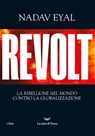 Revolt. La ribellione nel mondo contro la globalizzazione - Nadav Eyal - 9788834606605