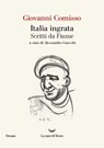 Italia ingrata. Scritti da Fiume - Giovanni Comisso - 9788834618035