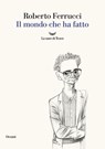 Il mondo che ha fatto - Roberto Ferrucci - 9788834619834