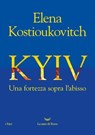 Kyiv. Una fortezza sopra l'abisso - Elena Kostioukovitch - 9788834620014