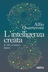 L’intelligenza creata - Alfio Quarteroni - 9788836020096
