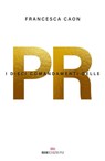I dieci comandamenti delle PR - Francesca Caon - 9788836200504