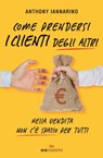 Come prendersi i clienti degli altri - Anthony Iannarino - 9788836200900