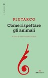 Come rispettare gli animali - Plutarco - 9788836202737