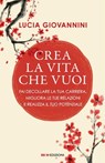 Crea la vita che vuoi - Lucia Giovannini - 9788836203277