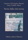 Storie dalla città eterna - Giosuè Calaciura ; Gianni Di Gregorio ; Antonio Manzini ; Fabio Stassi ; Giordano Tedoldi ; Chiara Valerio - 9788838934803