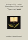 Vivere con i classici - Roberto Alajmo ; Francesco M. Cataluccio ; Daria Galateria ; Alicia Giménez-Bartlett ; Scott Spencer ; Fabio Stassi ; Luciano Canfora - 9788838940743
