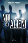 Noi e gli alieni - Roberto Pinotti - 9788841216866