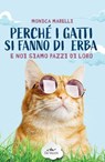 Perché i gatti si fanno di erba e noi siamo pazzi di loro - Monica Marelli - 9788841217610