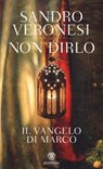 Non Dirlo. Il Vangelo di Marco - Sandro Veronesi - 9788845278747
