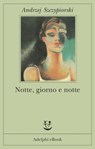 Notte, giorno e notte - Andrzej Szczypiorski - 9788845975110