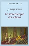 Lo stereoscopio dei solitari - J. Rodolfo Wilcock - 9788845978784